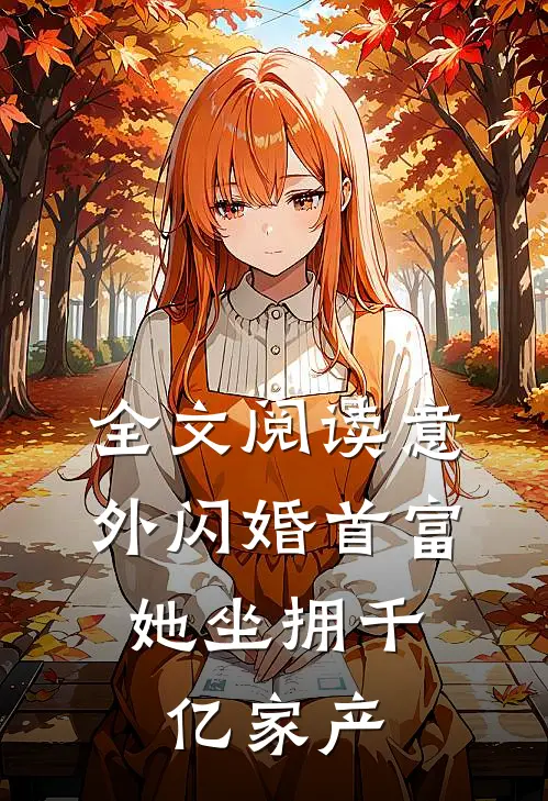 全文阅读意外闪婚首富，她坐拥千亿家产