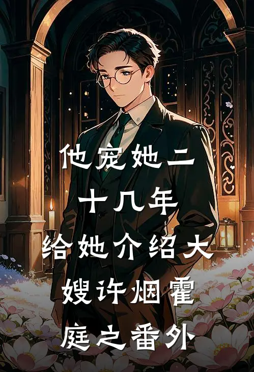 他宠她二十几年，给她介绍大嫂许烟霍庭之番外