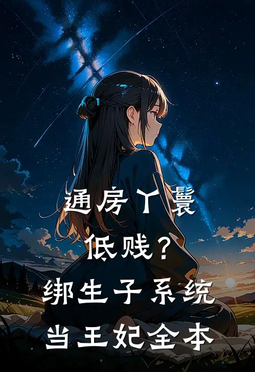 通房丫鬟低贱？绑生子系统当王妃全本