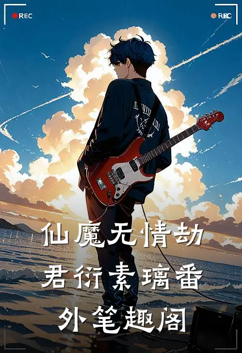 仙魔无情劫：君衍素璃番外笔趣阁