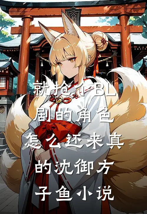 就抢个BL剧的角色，怎么还来真的沈御方子鱼小说