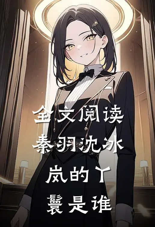 全文阅读秦羽沈冰岚的丫鬟是谁