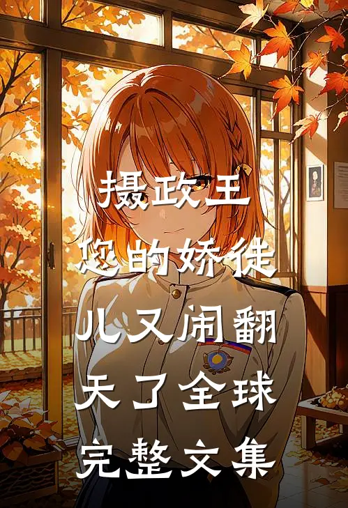 摄政王，您的娇徒儿又闹翻天了全球完整文集