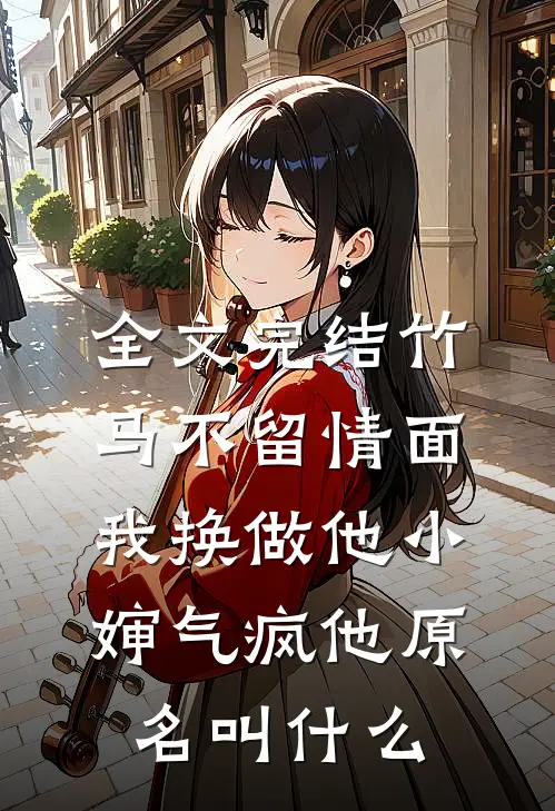 全文完结竹马不留情面,我换做他小婶气疯他原名叫什么