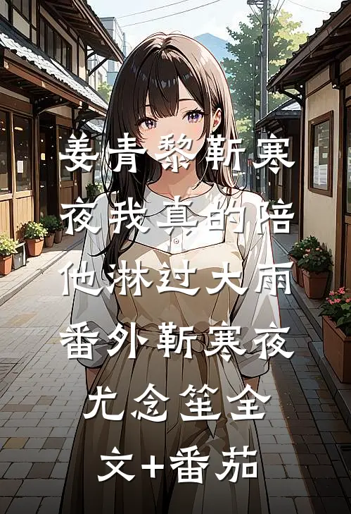 姜青黎靳寒夜我真的陪他淋过大雨： 番外靳寒夜尤念笙全文+番茄