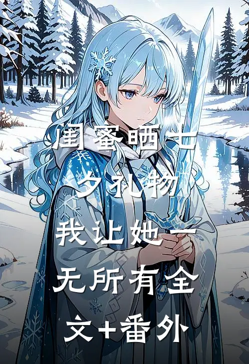 闺蜜晒七夕礼物，我让她一无所有全文+番外