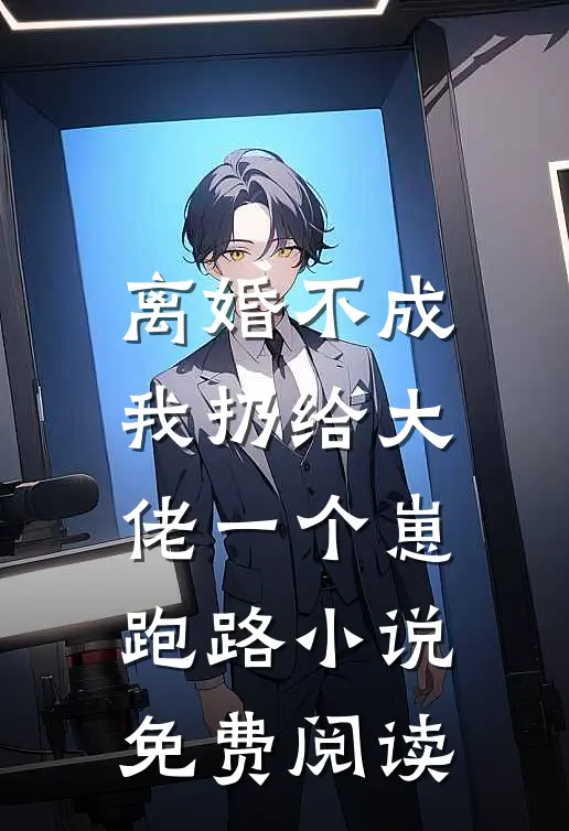 离婚不成，我扔给大佬一个崽跑路小说免费阅读