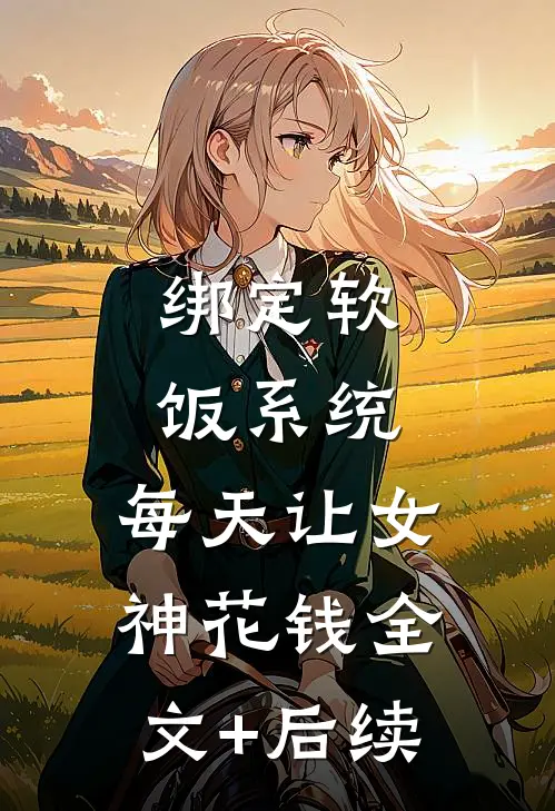 绑定软饭系统，每天让女神花钱全文+后续