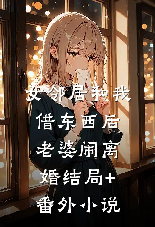 女邻居和我借东西后老婆闹离婚结局+番外小说