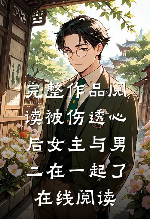 完整作品阅读被伤透心后女主与男二在一起了在线阅读