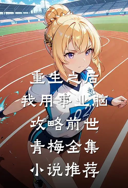 重生之后，我用事业脑攻略前世青梅全集小说推荐