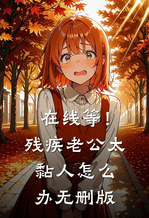 在线等！残疾老公太黏人怎么办无删版