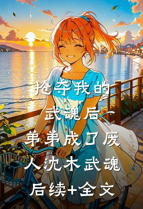 抢夺我的武魂后，弟弟成了废人沈木武魂后续+全文