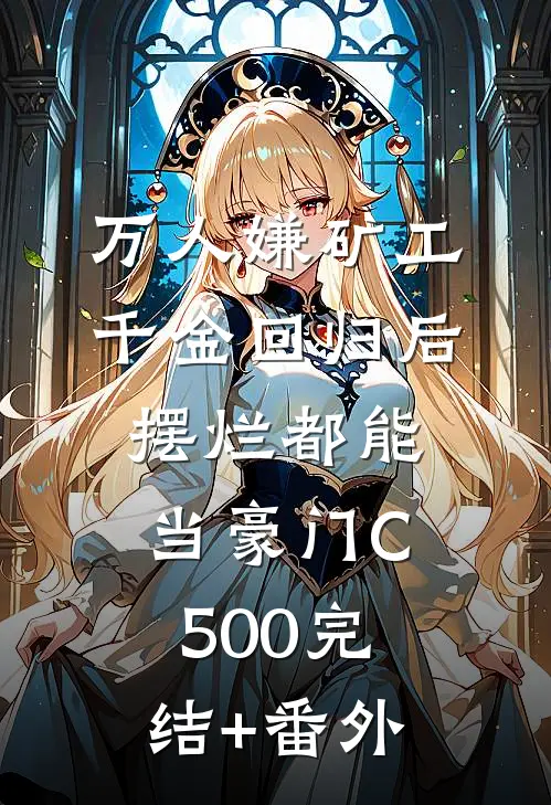万人嫌矿工千金回归后，摆烂都能当豪门C500完结+番外