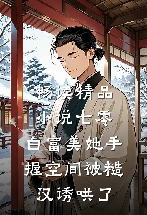 畅读精品小说七零：白富美她手握空间被糙汉诱哄了