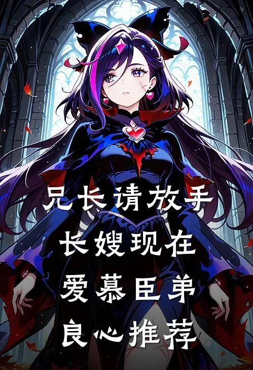 兄长请放手，长嫂现在爱慕臣弟良心推荐