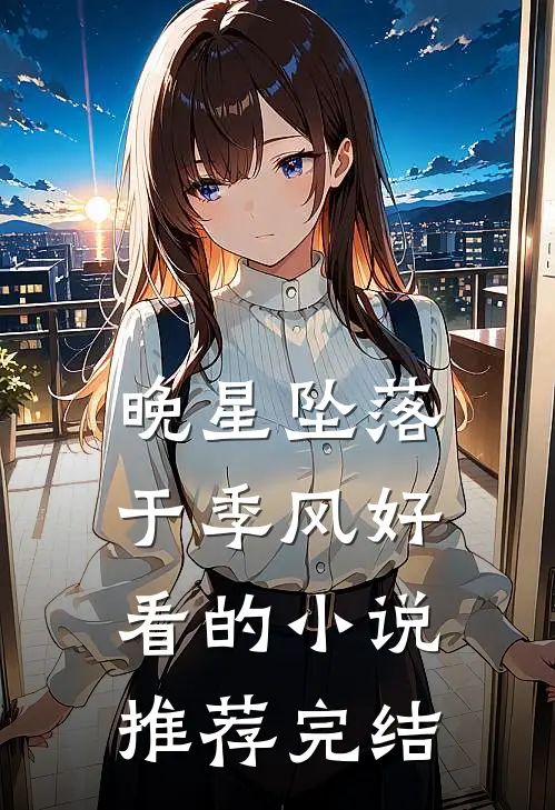 晚星坠落于季风好看的小说推荐完结