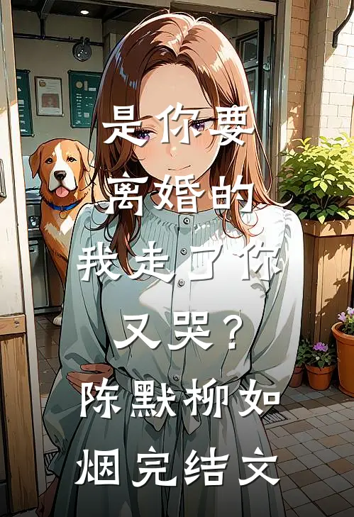 是你要离婚的，我走了你又哭？陈默柳如烟完结文