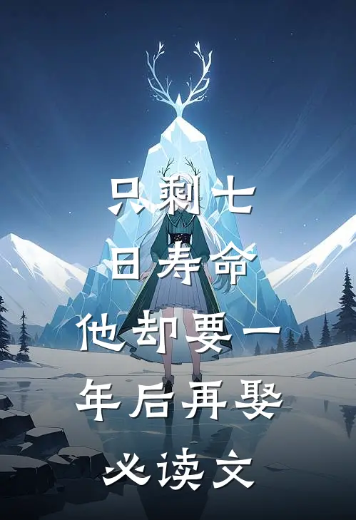 只剩七日寿命，他却要一年后再娶必读文