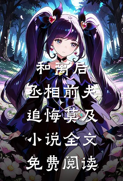 和离后，丞相前夫追悔莫及小说全文免费阅读