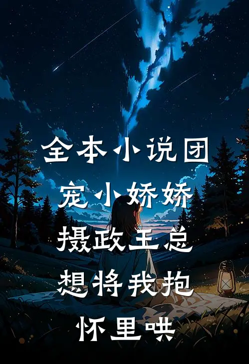 全本小说团宠小娇娇：摄政王总想将我抱怀里哄