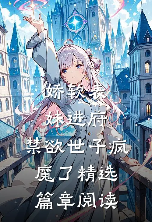 娇软表妹进府：禁欲世子疯魔了精选篇章阅读