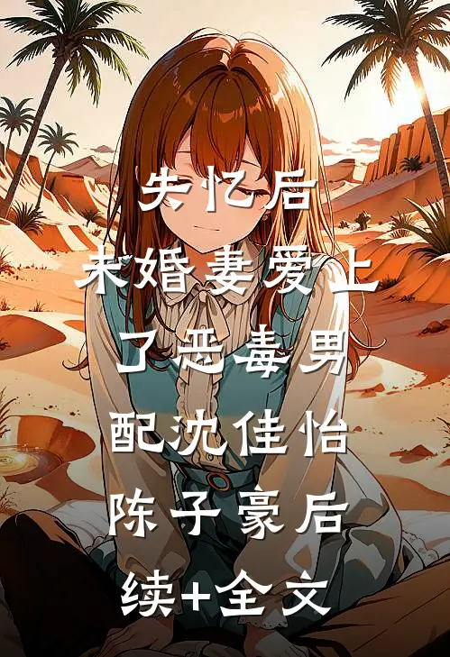 失忆后，未婚妻爱上了恶毒男配沈佳怡陈子豪后续+全文