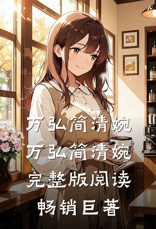 万弘简清婉万弘简清婉完整版阅读畅销巨著