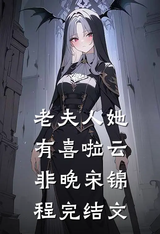老夫人她有喜啦云非晚宋锦程完结文