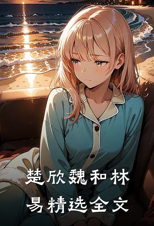楚欣魏和林易精选全文