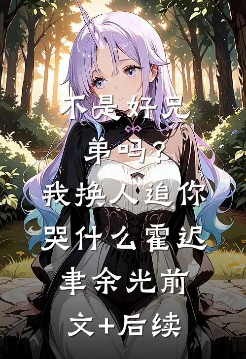 不是好兄弟吗？我换人追你哭什么霍迟聿余光前文+后续