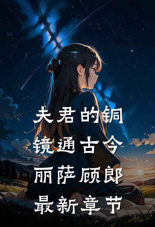 夫君的铜镜通古今丽萨顾郎最新章节