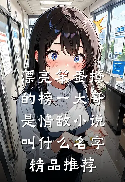漂亮笨蛋撩的榜一大哥是情敌小说叫什么名字精品推荐