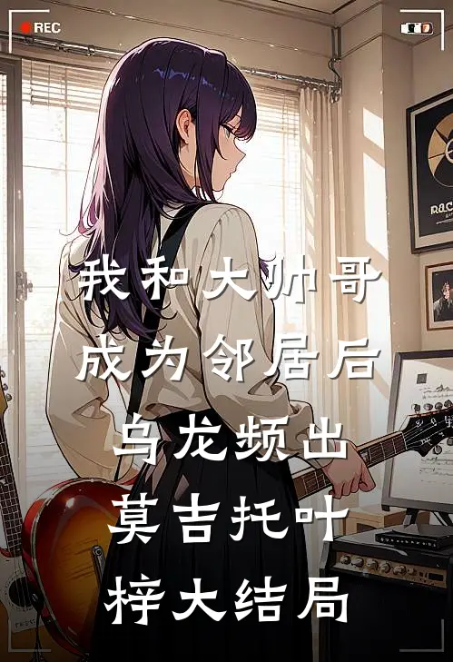 我和大帅哥成为邻居后乌龙频出莫吉托叶梓大结局