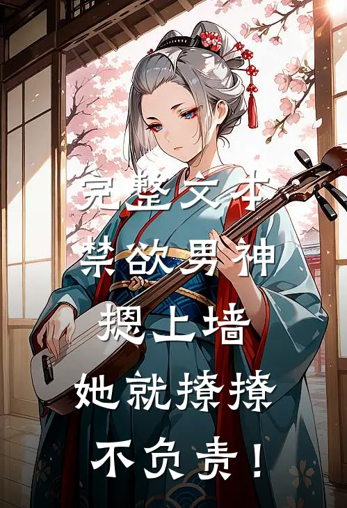 完整文本禁欲男神摁上墙，她就撩撩不负责！