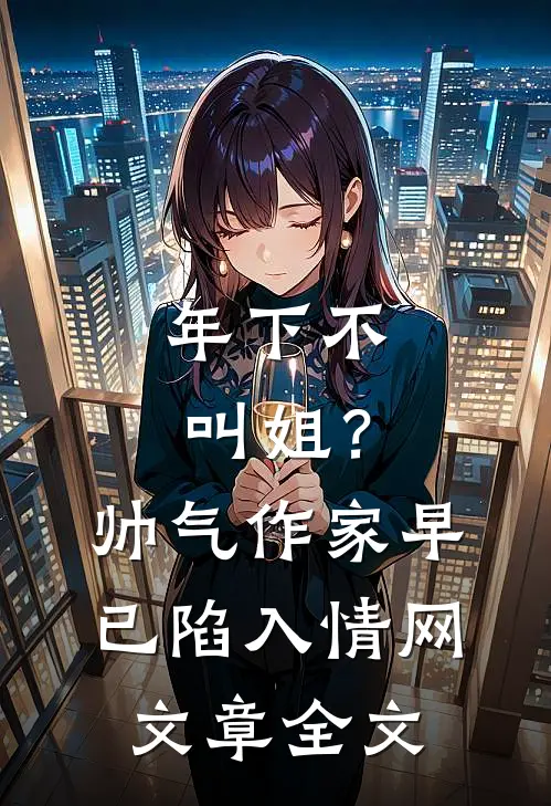 年下不叫姐？帅气作家早已陷入情网文章全文