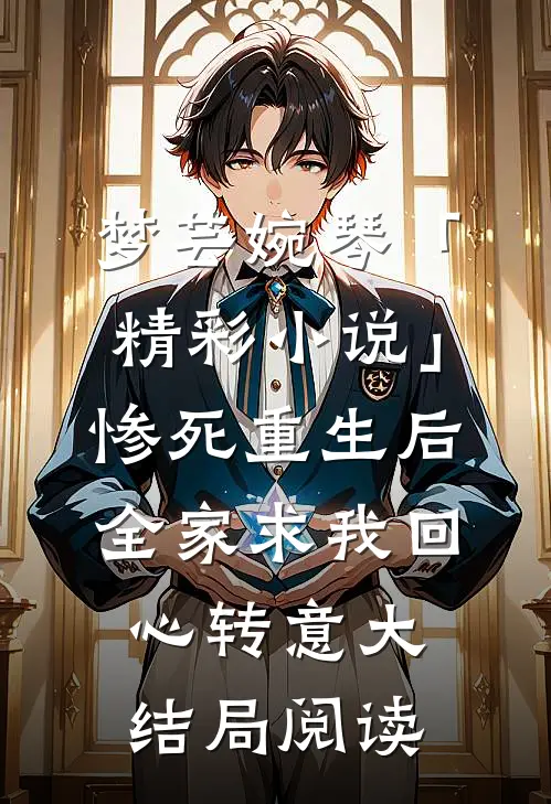 梦芸婉琴「精彩小说」惨死重生后，全家求我回心转意大结局阅读