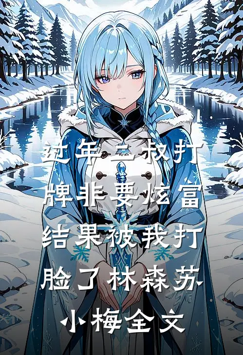 过年二叔打牌非要炫富，结果被我打脸了林森苏小梅全文