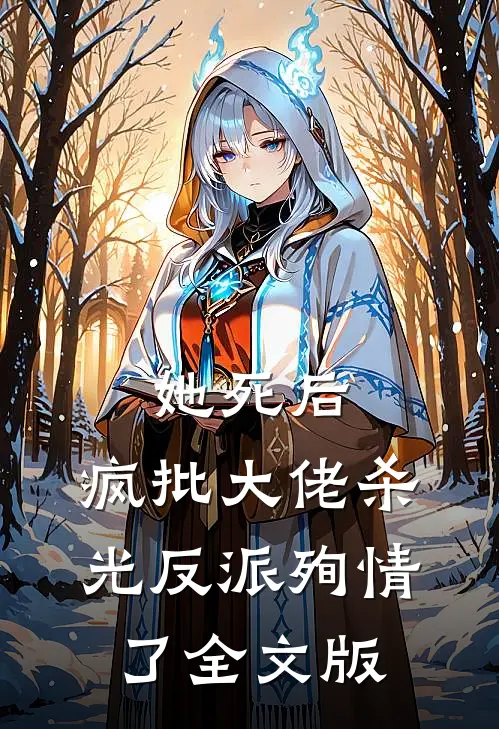 她死后,疯批大佬杀光反派殉情了全文版