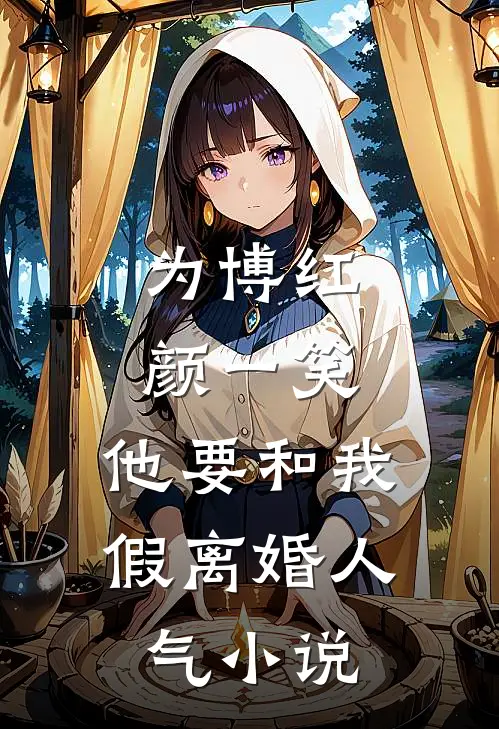 为博红颜一笑，他要和我假离婚人气小说