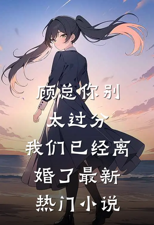 顾总你别太过分，我们已经离婚了最新热门小说