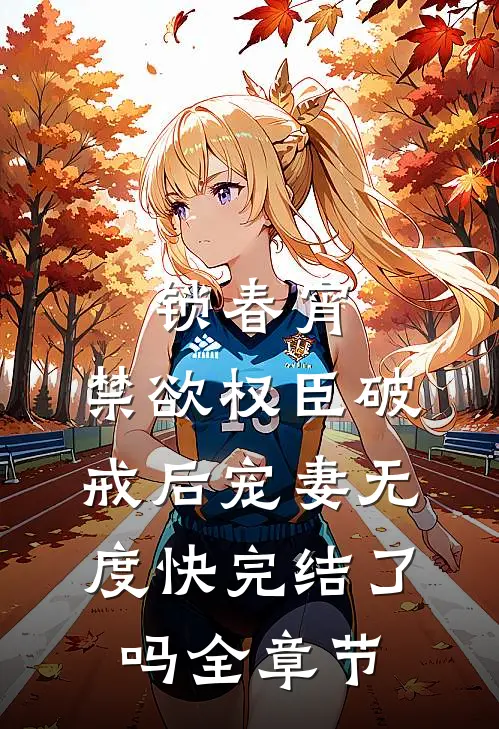锁春宵:禁欲权臣破戒后宠妻无度快完结了吗全章节