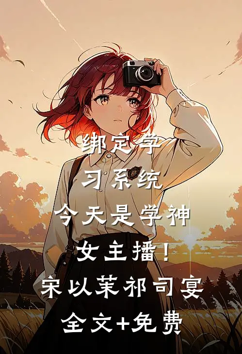 绑定学习系统，今天是学神女主播！宋以茉祁司宴全文+免费