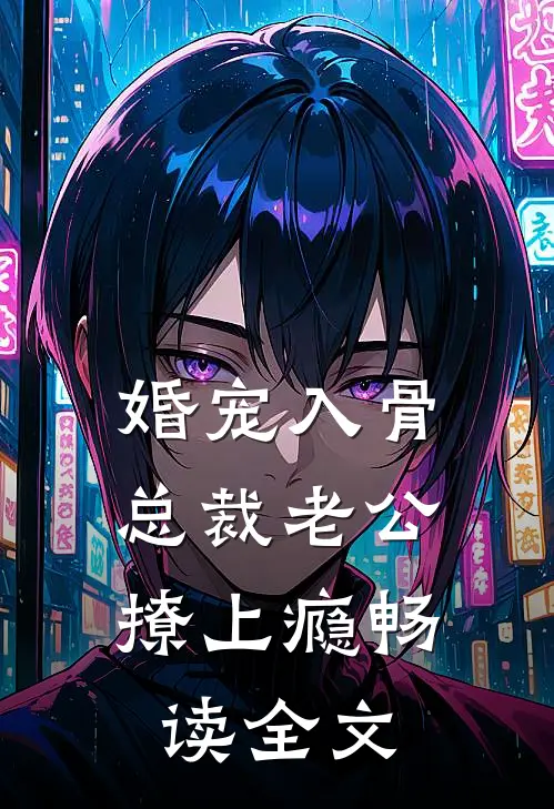 婚宠入骨：总裁老公撩上瘾畅读全文