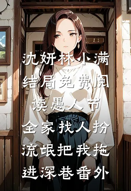沈妍林小满结局免费阅读愚人节，全家找人扮流氓把我拖进深巷番外