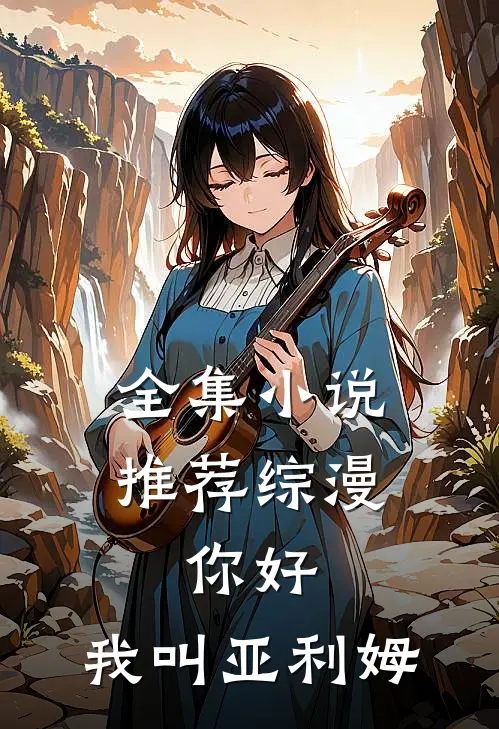 全集小说推荐综漫：你好，我叫亚利姆