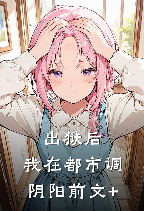 出狱后，我在都市调阴阳前文+