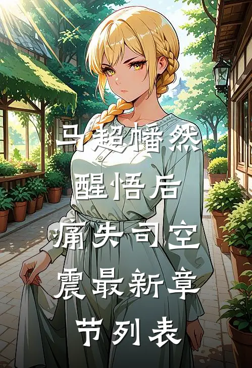 马超幡然醒悟后，痛失司空震最新章节列表