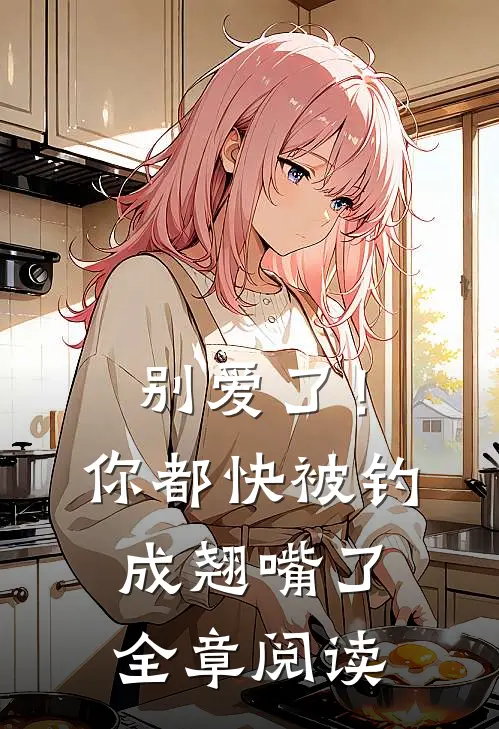 别爱了！你都快被钓成翘嘴了全章阅读