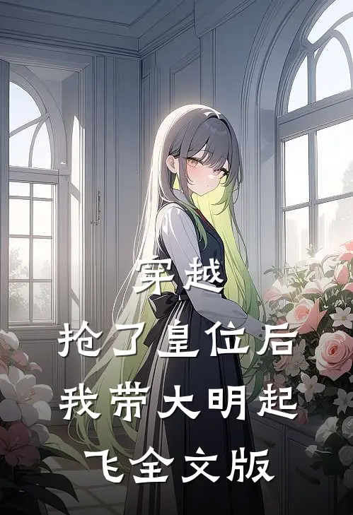 穿越：抢了皇位后，我带大明起飞全文版